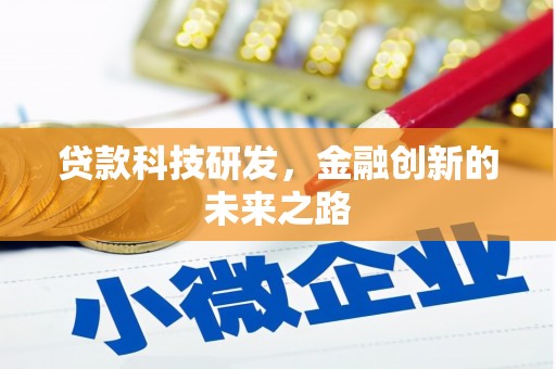 武胜贷款科技研发，金融创新的未来之路