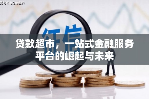 武胜贷款超市，一站式金融服务平台的崛起与未来