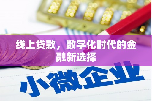 武胜线上贷款，数字化时代的金融新选择