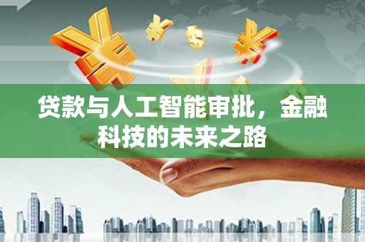 武胜贷款与人工智能审批，金融科技的未来之路