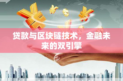 武胜贷款与区块链技术，金融未来的双引擎