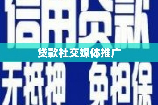 武胜贷款社交媒体推广