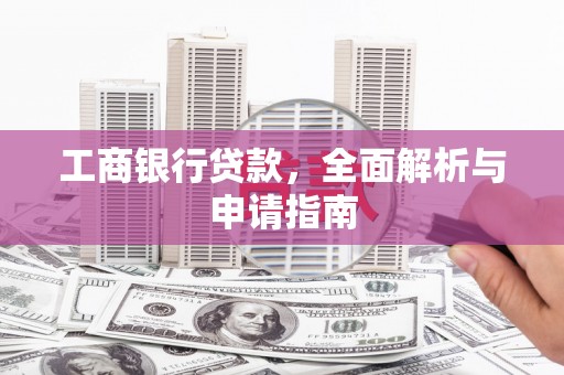 武胜工商银行贷款，全面解析与申请指南