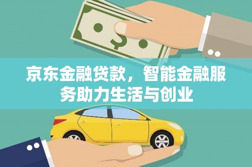 武胜京东金融贷款，智能金融服务助力生活与创业